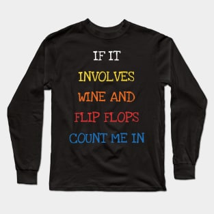 If It Involves Wine And Flip Flops Count Me In Funny Saying Sarcasm Jokes Lover Long Sleeve T-Shirt